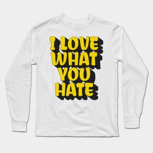 I love what you hate Long Sleeve T-Shirt